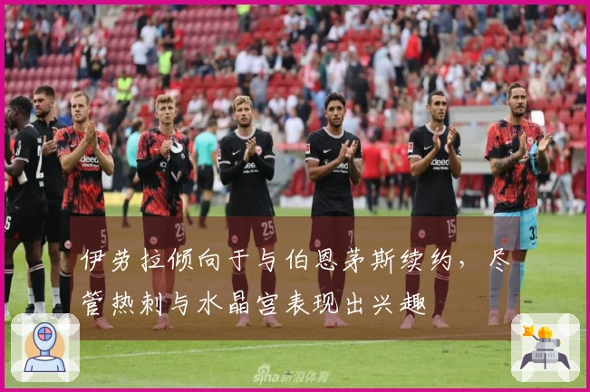 伊劳拉倾向于与伯恩茅斯续约，尽管热刺与水晶宫表现出兴趣